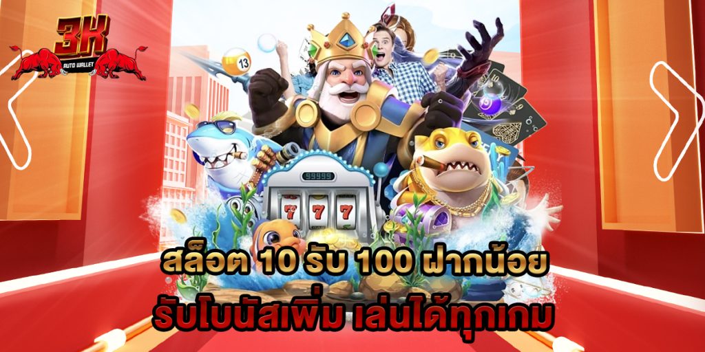 สล็อต 10 รับ 100 ฝากน้อยรับโบนัสเพิ่ม เล่นได้ทุกเกม