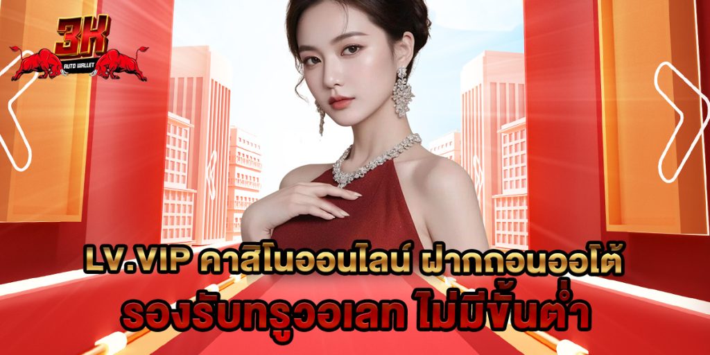 lv.vip คาสิโนออนไลน์ ฝากถอนออโต้ รองรับทรูวอเลท ไม่มีขั้นต่ำ