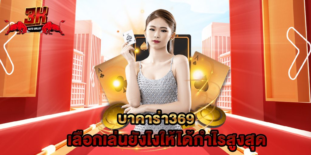 บาคาร่า369 เลือกเล่นยังไงให้ได้กำไรสูงสุด 1 บาคาร่า369 เลือกเล่นยังไงให้ได้กำไรสูงสุด
