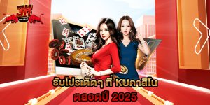 รับโปรเด็ดๆ ที่ kuคาสิโน ตลอดปี 2025